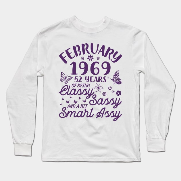 Birthday Born In February 1969 Happy 52 Years Of Being Classy Sassy And A Bit Smart Assy To Me You Long Sleeve T-Shirt by Cowan79